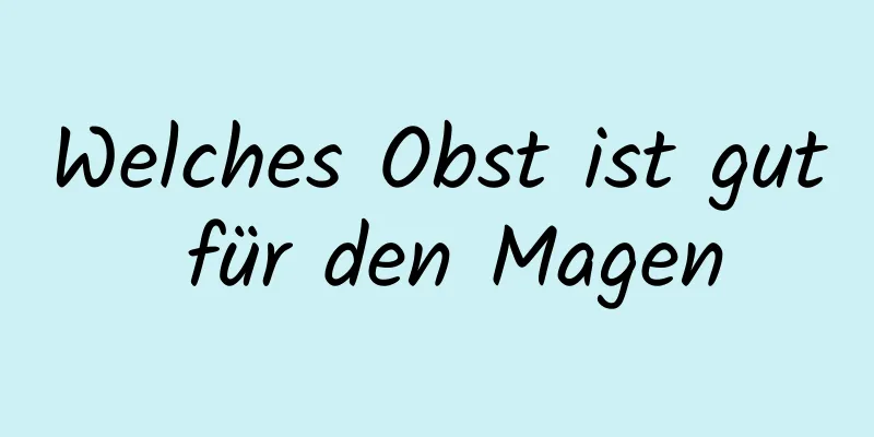 Welches Obst ist gut für den Magen