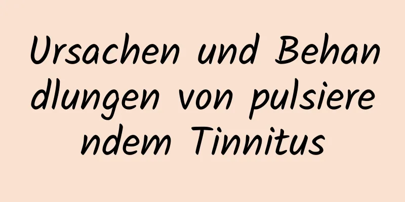 Ursachen und Behandlungen von pulsierendem Tinnitus