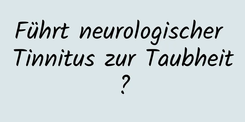 Führt neurologischer Tinnitus zur Taubheit?