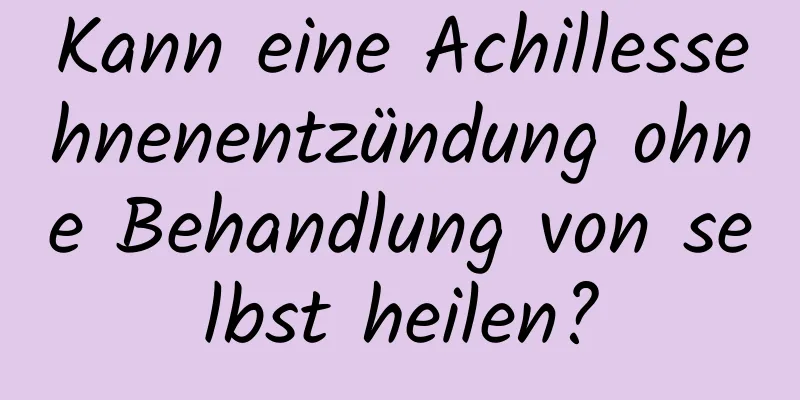Kann eine Achillessehnenentzündung ohne Behandlung von selbst heilen?