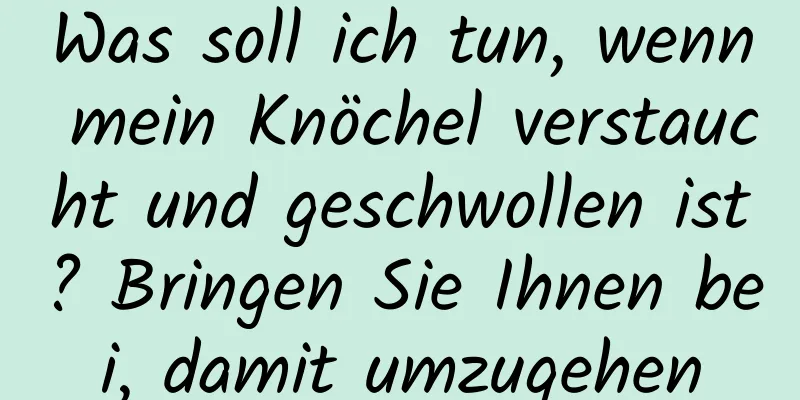 Was soll ich tun, wenn mein Knöchel verstaucht und geschwollen ist? Bringen Sie Ihnen bei, damit umzugehen