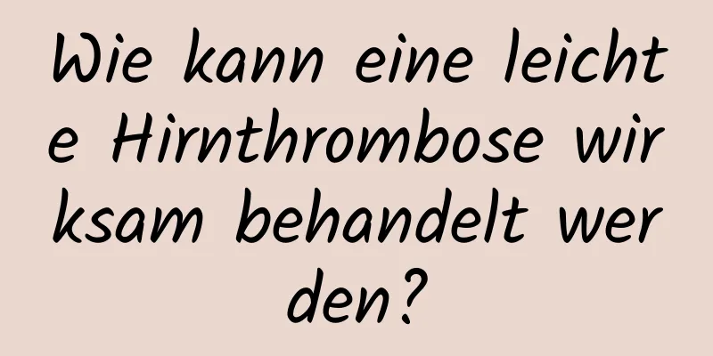 Wie kann eine leichte Hirnthrombose wirksam behandelt werden?
