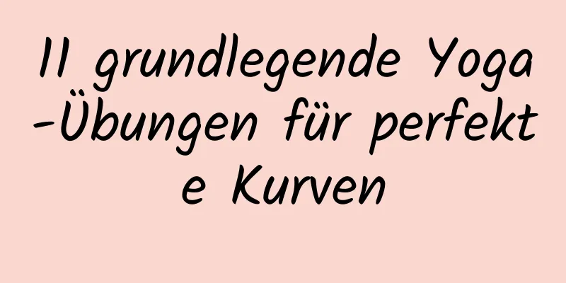 11 grundlegende Yoga-Übungen für perfekte Kurven
