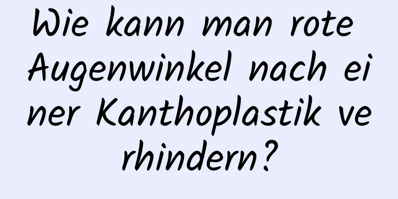 Wie kann man rote Augenwinkel nach einer Kanthoplastik verhindern?