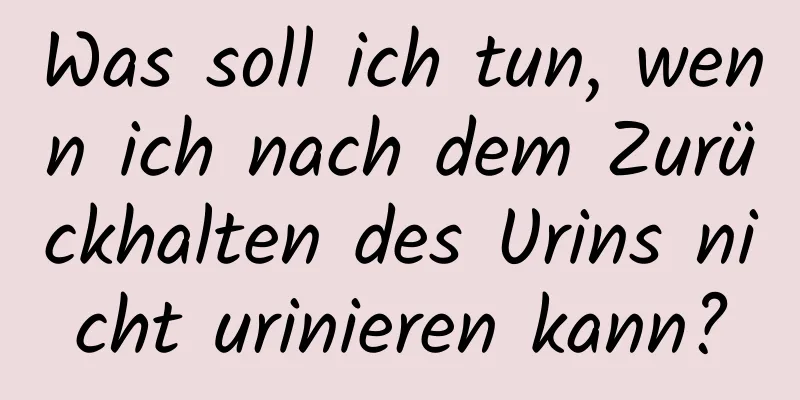 Was soll ich tun, wenn ich nach dem Zurückhalten des Urins nicht urinieren kann?