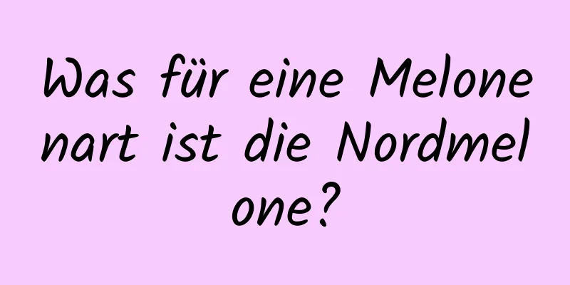 Was für eine Melonenart ist die Nordmelone?