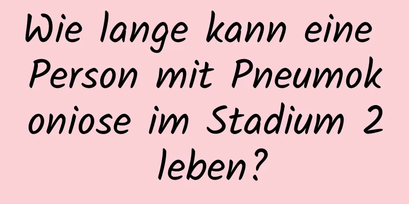 Wie lange kann eine Person mit Pneumokoniose im Stadium 2 leben?