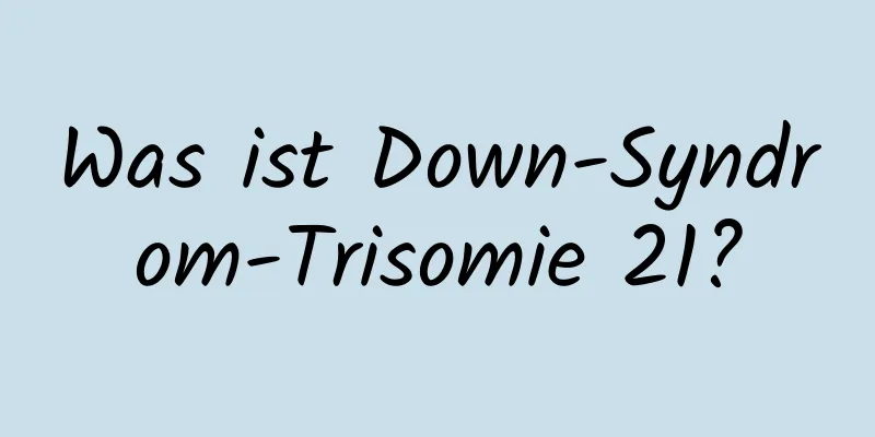 Was ist Down-Syndrom-Trisomie 21?