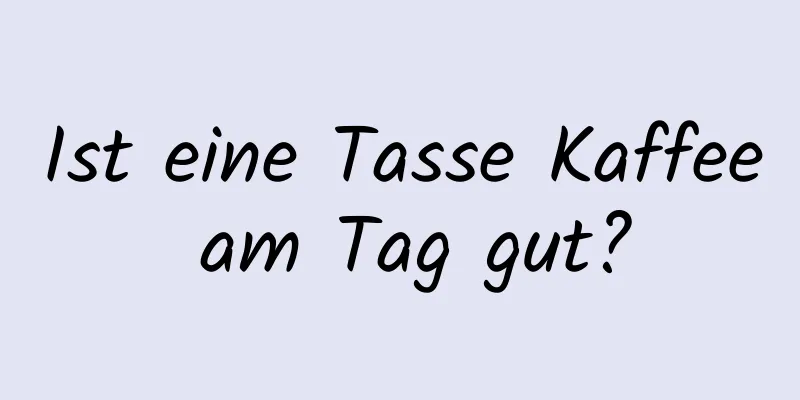 Ist eine Tasse Kaffee am Tag gut?