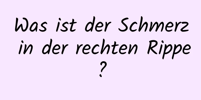 Was ist der Schmerz in der rechten Rippe?