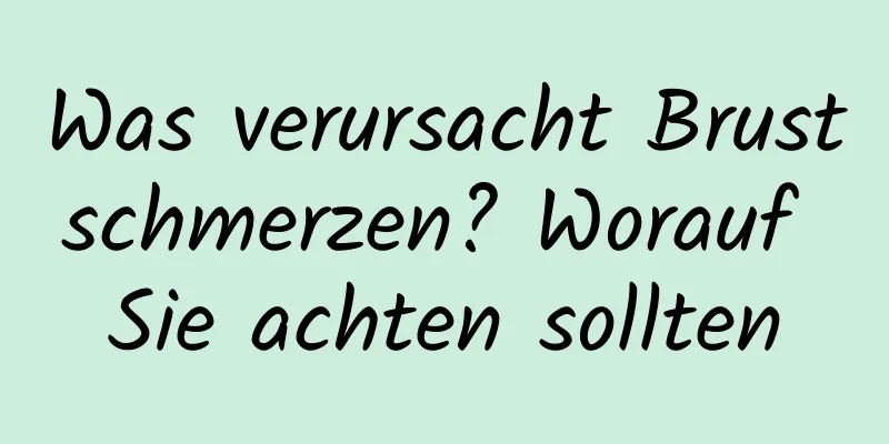 Was verursacht Brustschmerzen? Worauf Sie achten sollten