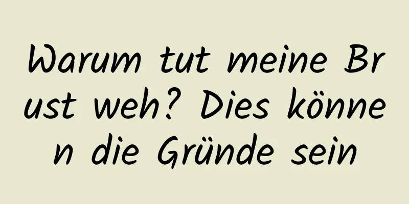 Warum tut meine Brust weh? Dies können die Gründe sein