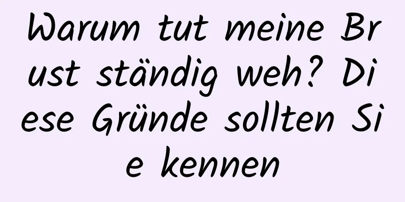 Warum tut meine Brust ständig weh? Diese Gründe sollten Sie kennen