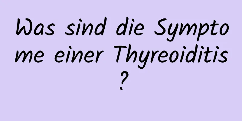 Was sind die Symptome einer Thyreoiditis?