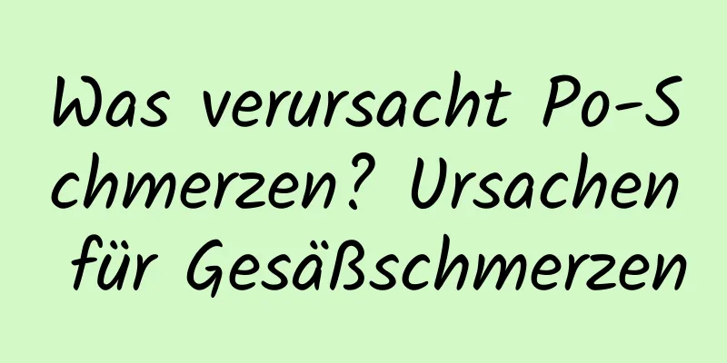 Was verursacht Po-Schmerzen? Ursachen für Gesäßschmerzen