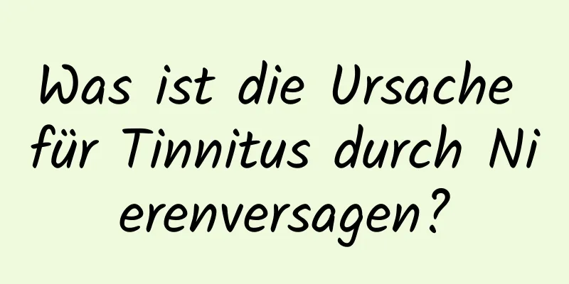 Was ist die Ursache für Tinnitus durch Nierenversagen?