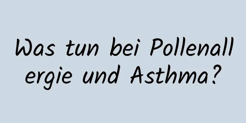 Was tun bei Pollenallergie und Asthma?
