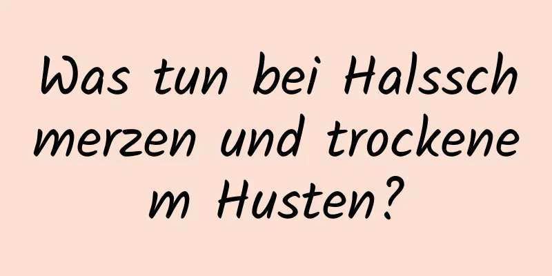 Was tun bei Halsschmerzen und trockenem Husten?