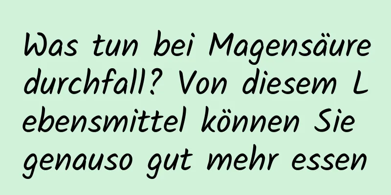 Was tun bei Magensäuredurchfall? Von diesem Lebensmittel können Sie genauso gut mehr essen