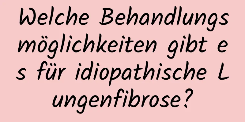 Welche Behandlungsmöglichkeiten gibt es für idiopathische Lungenfibrose?