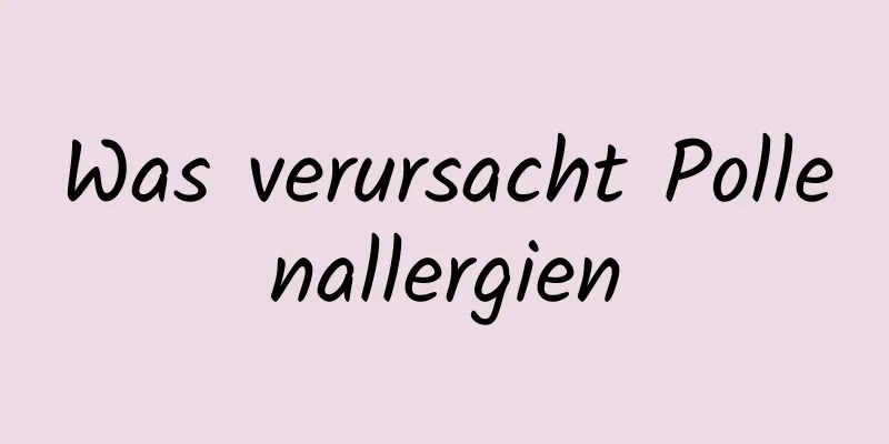 Was verursacht Pollenallergien