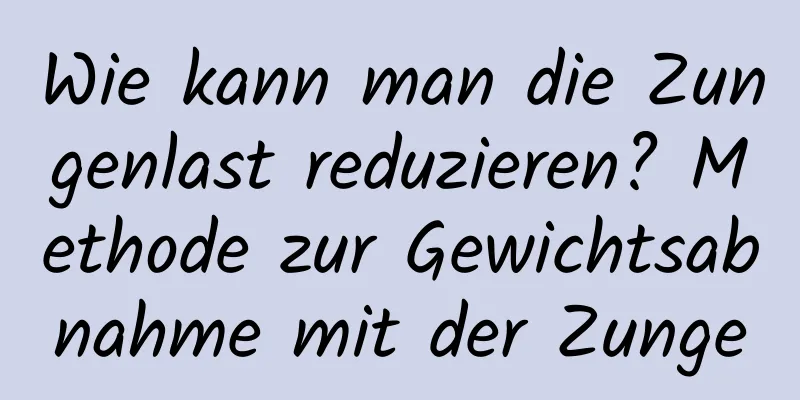 Wie kann man die Zungenlast reduzieren? Methode zur Gewichtsabnahme mit der Zunge