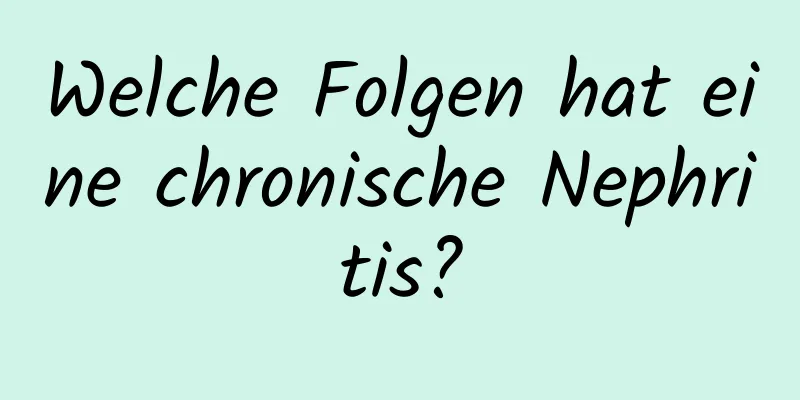 Welche Folgen hat eine chronische Nephritis?