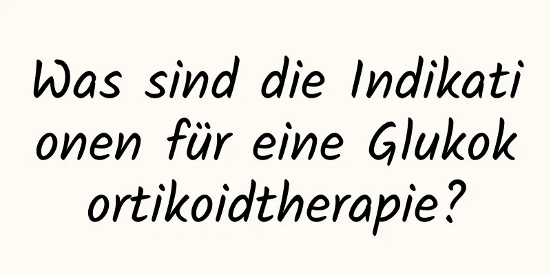 Was sind die Indikationen für eine Glukokortikoidtherapie?
