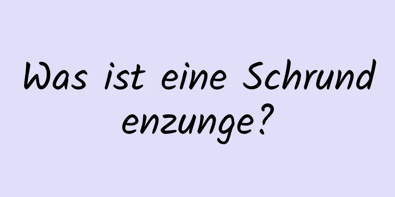 Was ist eine Schrundenzunge?