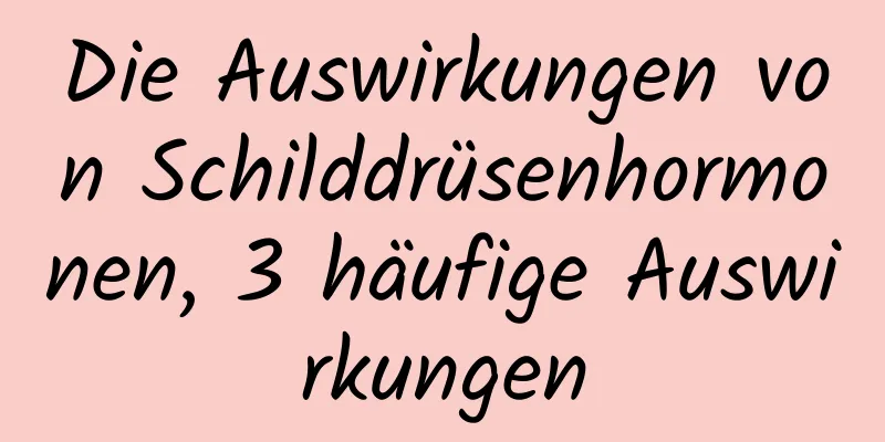 Die Auswirkungen von Schilddrüsenhormonen, 3 häufige Auswirkungen
