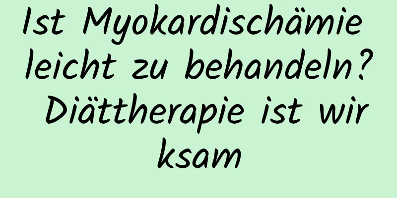 Ist Myokardischämie leicht zu behandeln? Diättherapie ist wirksam