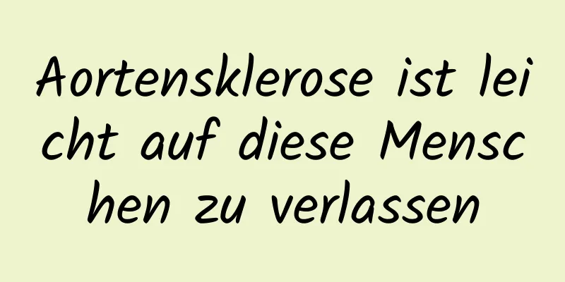 Aortensklerose ist leicht auf diese Menschen zu verlassen