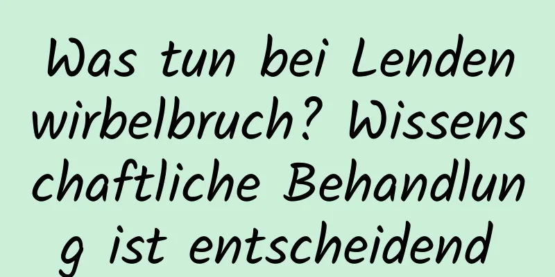 Was tun bei Lendenwirbelbruch? Wissenschaftliche Behandlung ist entscheidend
