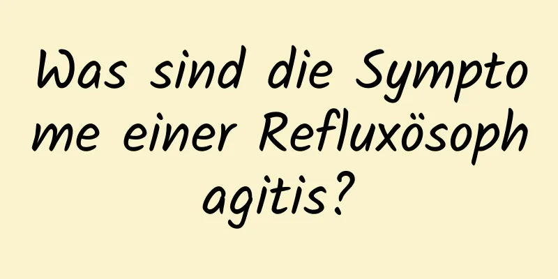 Was sind die Symptome einer Refluxösophagitis?