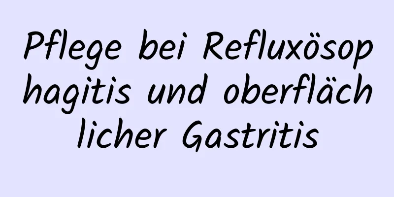 Pflege bei Refluxösophagitis und oberflächlicher Gastritis