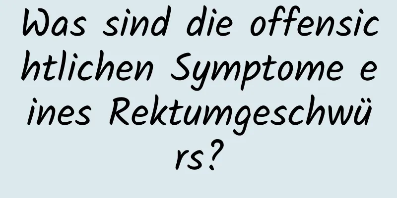 Was sind die offensichtlichen Symptome eines Rektumgeschwürs?