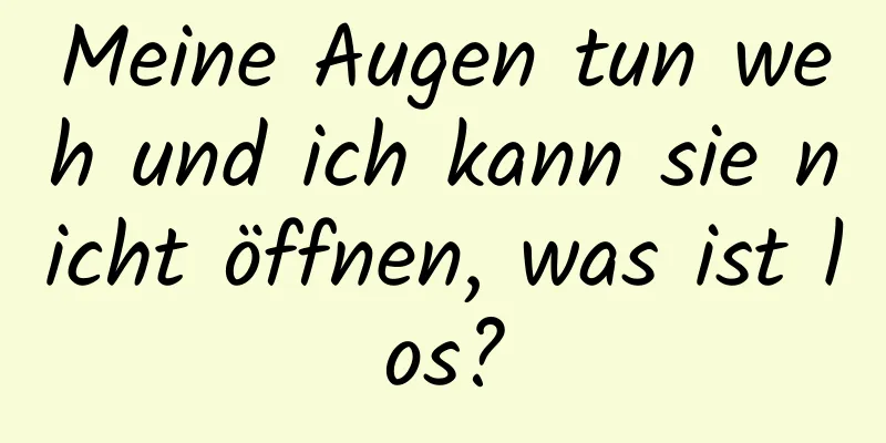 Meine Augen tun weh und ich kann sie nicht öffnen, was ist los?