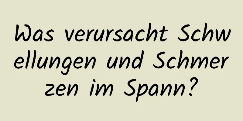 Was verursacht Schwellungen und Schmerzen im Spann?