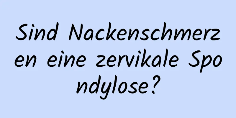 Sind Nackenschmerzen eine zervikale Spondylose?