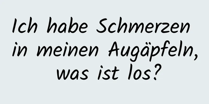 Ich habe Schmerzen in meinen Augäpfeln, was ist los?