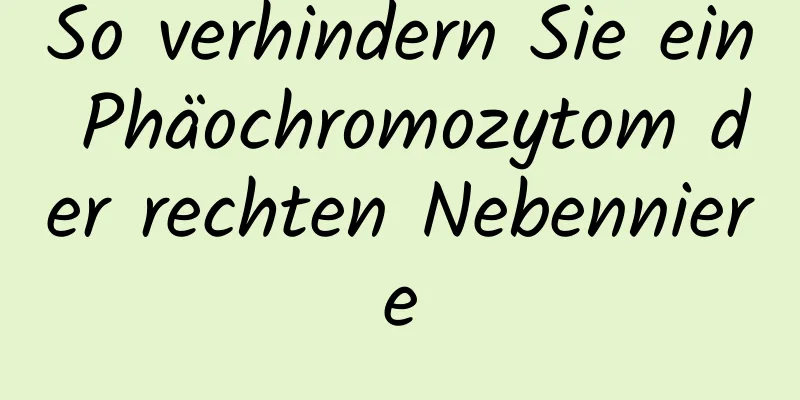 So verhindern Sie ein Phäochromozytom der rechten Nebenniere