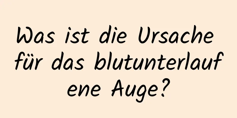 Was ist die Ursache für das blutunterlaufene Auge?