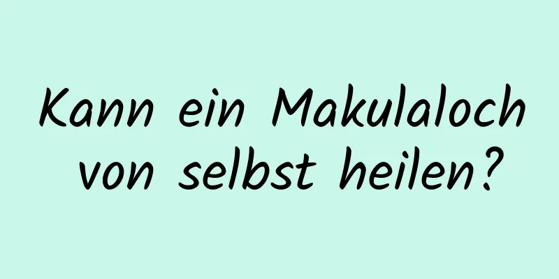 Kann ein Makulaloch von selbst heilen?