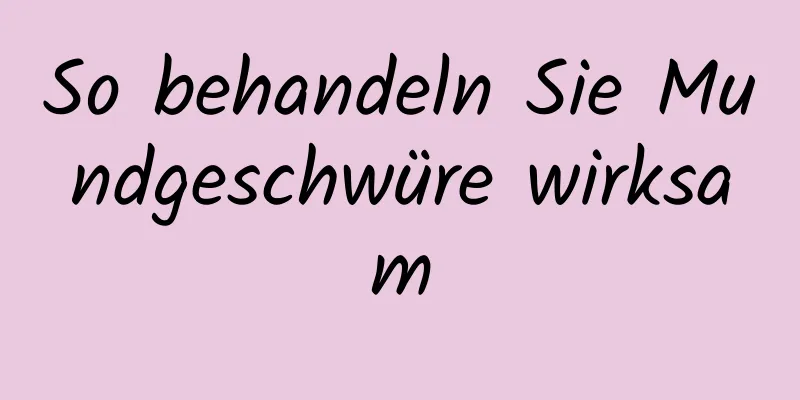 So behandeln Sie Mundgeschwüre wirksam