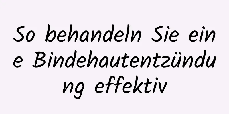 So behandeln Sie eine Bindehautentzündung effektiv