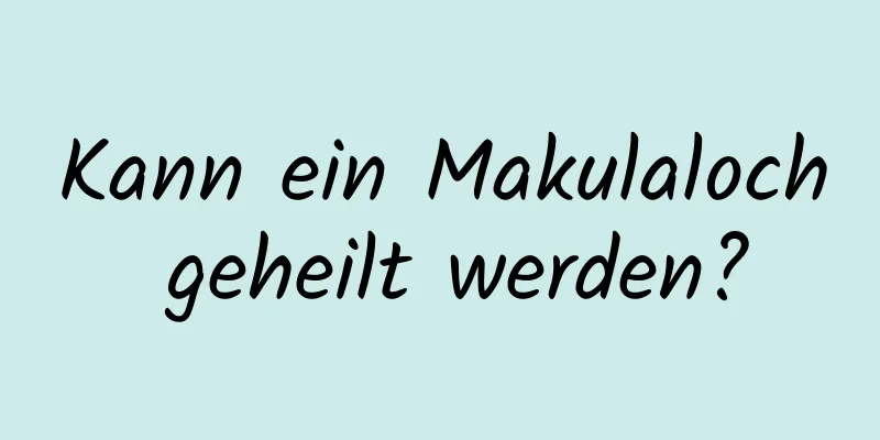 Kann ein Makulaloch geheilt werden?