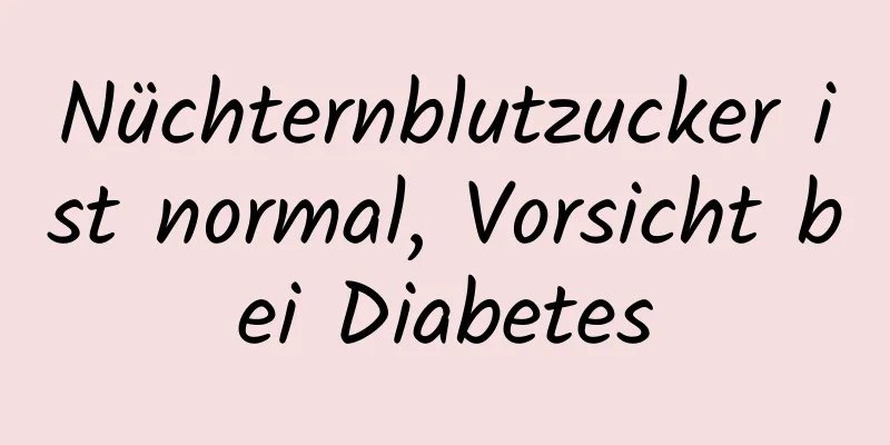 Nüchternblutzucker ist normal, Vorsicht bei Diabetes