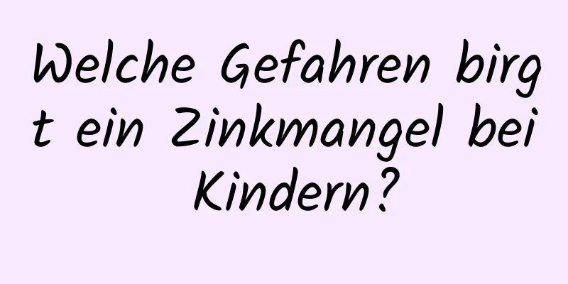 Welche Gefahren birgt ein Zinkmangel bei Kindern?