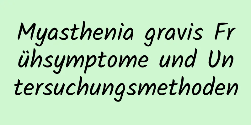 Myasthenia gravis Frühsymptome und Untersuchungsmethoden
