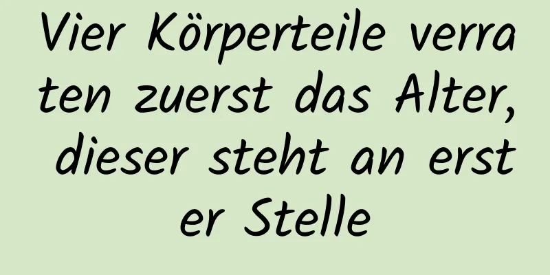 Vier Körperteile verraten zuerst das Alter, dieser steht an erster Stelle